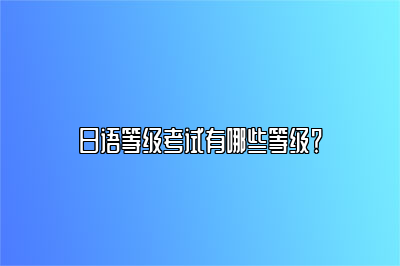 日语等级考试有哪些等级？