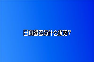 日本留考有什么优势? 