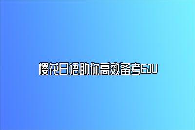 樱花日语助你高效备考EJU 