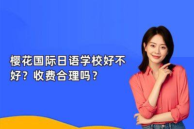 樱花国际日语学校好不好？收费合理吗？ 