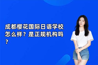 成都樱花国际日语学校怎么样？是正规机构吗？ 