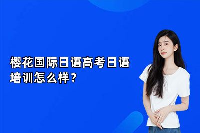 樱花国际日语高考日语培训怎么样？ 