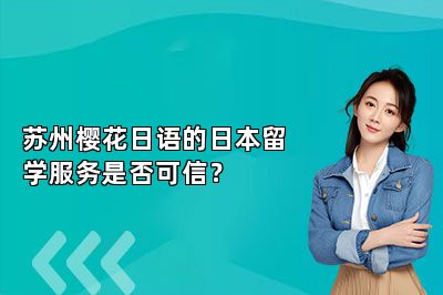 苏州樱花日语的日本留学服务是否可信？ 