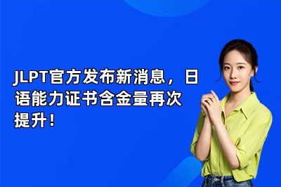 JLPT官方发布新消息，日语能力证书含金量再次提升！ 