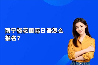 南宁樱花国际日语怎么报名？ 