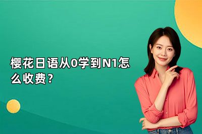 樱花日语从0学到N1怎么收费？ 