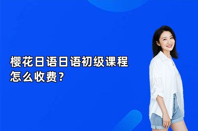 樱花日语日语初级课程怎么收费？ 