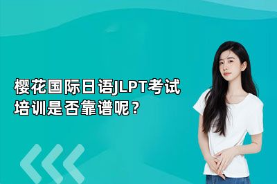 樱花国际日语JLPT考试培训是否靠谱呢？ 