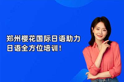 郑州樱花国际日语助力日语全方位培训！