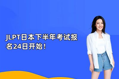 JLPT日本下半年考试报名24日开始！ 