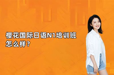 樱花国际日语N1培训班怎么样？ 