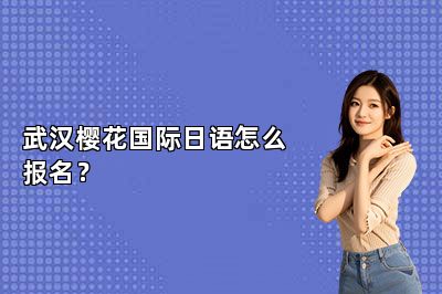 武汉樱花国际日语怎么报名？