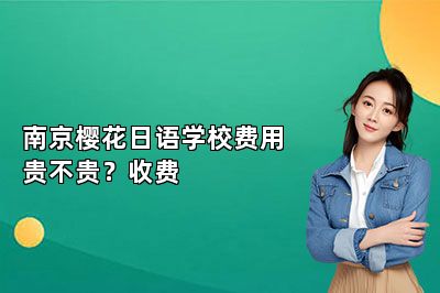 南京樱花日语学校费用贵不贵？收费 