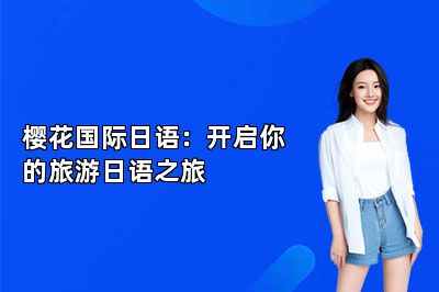 樱花国际日语：开启你的旅游日语之旅 