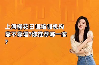 上海樱花日语培训机构靠不靠谱?你推荐哪一家? 