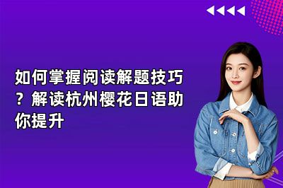 如何掌握阅读解题技巧？解读杭州樱花日语助你提升 