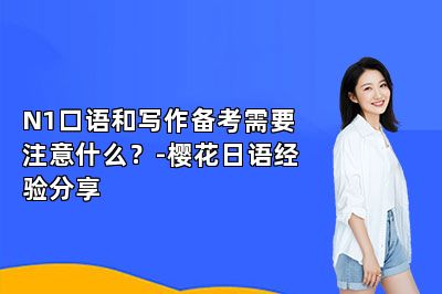 N1口语和写作备考需要注意什么？-樱花日语经验分享 