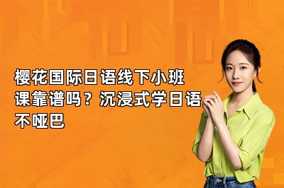 樱花国际日语线下小班课靠谱吗？沉浸式学日语不哑巴 